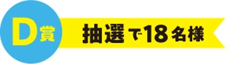 D賞 抽選で18名様